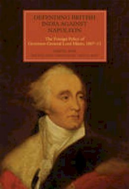 Amita Das - Defending British India against Napoleon: The Foreign Policy of Governor-General Lord Minto, 1807-13 - 9781783271290 - V9781783271290