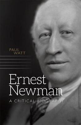 Paul Watt - Ernest Newman: A Critical Biography - 9781783271900 - V9781783271900