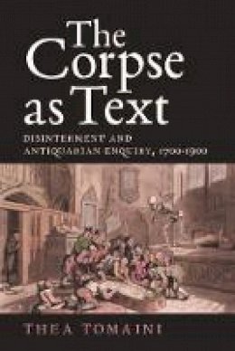 Thea Tomaini - The Corpse as Text: Disinterment and Antiquarian Enquiry, 1700-1900 - 9781783271948 - V9781783271948