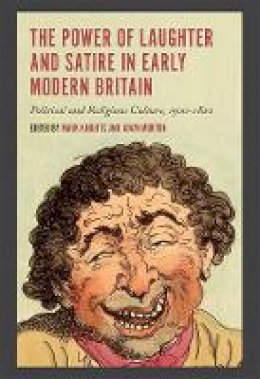 Mark Knights - The Power of Laughter and Satire in Early Modern Britain: Political and Religious Culture, 1500-1820 - 9781783272037 - V9781783272037