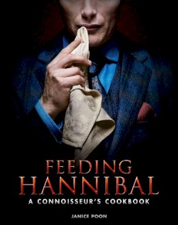 Janice Poon - Feeding Hannibal: A Connoisseur's Cookbook - 9781783297665 - V9781783297665