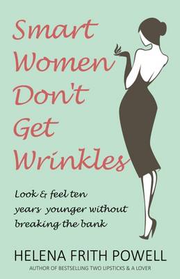 Helena Frith Powell - Smart Women Don´t Get Wrinkles: Look and Feel Ten Years Younger Without Breaking the Bank - 9781783340606 - V9781783340606