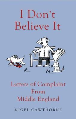 Nigel Cawthorne - I Don´t Believe it!: Outraged Letters from Middle England - 9781783340644 - KSG0009210
