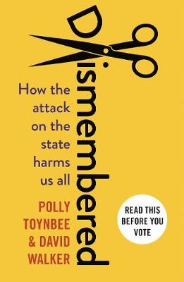 Polly Toynbee - Dismembered: How the Conservative Attack on the State Harms Us All - 9781783351206 - V9781783351206