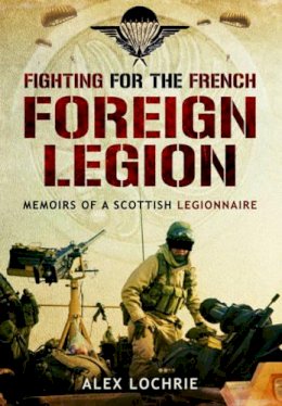 Alex Lochrie - Fighting for the French Foreign Legion: Memoirs of a Scottish Legionnaire - 9781783376155 - V9781783376155