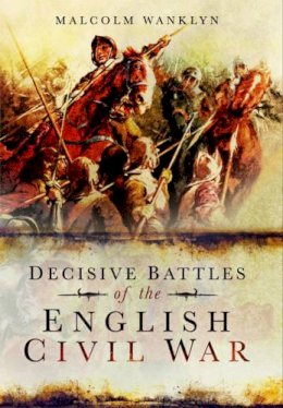 Malcolm Wanklyn - Decisive Battles of the English Civil War - 9781783469758 - V9781783469758