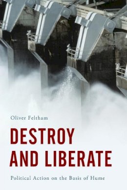 Oliver Feltham - Destroy and Liberate: Political Action on the Basis of Hume - 9781783481613 - V9781783481613