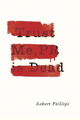 Robert Phillips - Trust Me, PR is Dead - 9781783520831 - V9781783520831