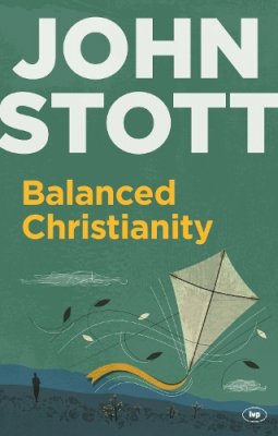 John Stott - Balanced Christianity: A Classic Statement on the Value of Having a Balanced Christianity - 9781783590872 - V9781783590872