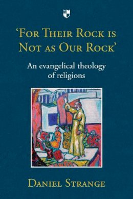 Daniel Strange - For Their Rock is not as Our Rock´: An Evangelical Theology Of Religions - 9781783591008 - V9781783591008