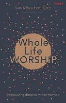Sam Hargreaves - Whole Life Worship: Empowering Disciples for the Frontline - 9781783595112 - V9781783595112