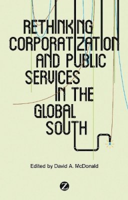 David Mcdonald - Rethinking Corporatization and Public Services in the Global South - 9781783600175 - V9781783600175