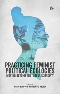 Wendy Harcourt - Practising Feminist Political Ecologies: Moving Beyond the ´Green Economy´ - 9781783600878 - V9781783600878