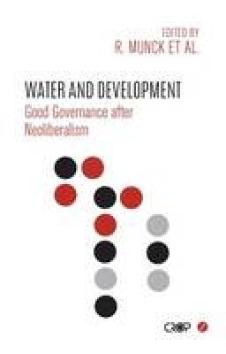Ronaldo Et Al Munck - Water and Development: Good Governance after Neoliberalism - 9781783604920 - V9781783604920
