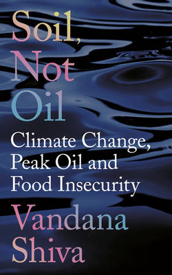 Vandana Shiva - Soil, Not Oil: Climate Change, Peak Oil and Food Insecurity - 9781783607709 - V9781783607709