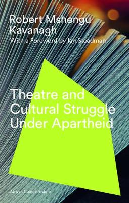 Robert Mshengu Kavanagh - Theatre and Cultural Struggle under Apartheid - 9781783609802 - V9781783609802