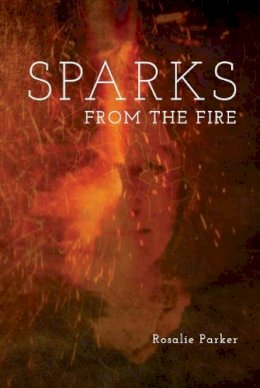 Rosalie Parker - Sparks from the Fire 2018 - 9781783800230 - 9781783800230