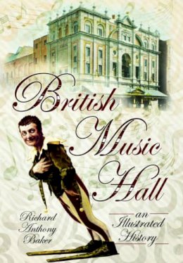 Richard Anthony Baker - British Music Hall: An Illustrated History - 9781783831180 - V9781783831180