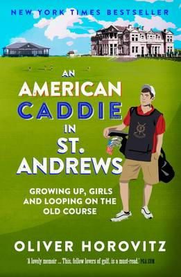 Oliver Horovitz - An American Caddie in St. Andrews: Growing Up, Girls and Looping on the Old Course - 9781783960002 - V9781783960002