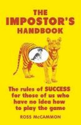 Ross Mccammon - The Impostor's Handbook: The Rules Of Success For Those Of Us Who Have No Idea How To Play The Game - 9781783961450 - V9781783961450