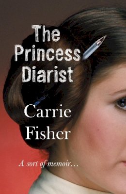 Carrie Fisher - The Princess Diarist: Carrie Fisher - 9781784162054 - 9781784162054