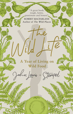 John Lewis-Stempel - The Wild Life: A Year of Living on Wild Food - 9781784162382 - V9781784162382