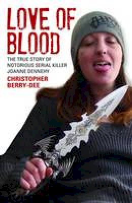 Christopher Berry-Dee - Love of Blood: The True Story of Notorious Serial Killer Joanne Dennehy - 9781784182625 - V9781784182625