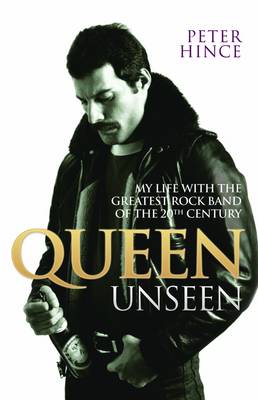 Peter Hince - Queen Unseen - My Life with the Greatest Rock Band of the 20th Century: Revised and with Added Material - 9781784187712 - V9781784187712