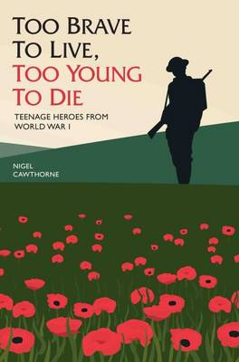 Nigel Cawthorne - Too Brave to Live, Too Young to Die: Teenage Heroes from World War I - 9781784188115 - V9781784188115