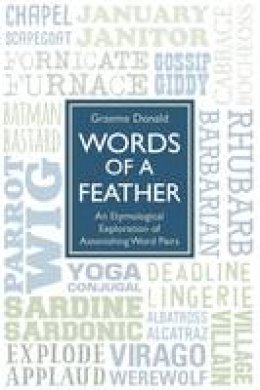 Graeme Donald - Words of a Feather: An Etymological Explanation of Astonishing Word Pairs - 9781784188146 - V9781784188146