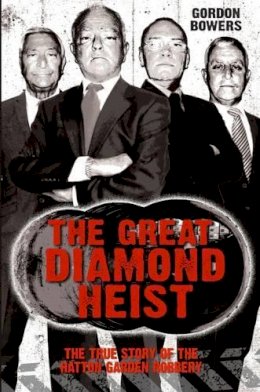 Gordon Bowers - The Great Diamond Heist: The True Story of the Hatton Garden Robbery - 9781784189785 - V9781784189785