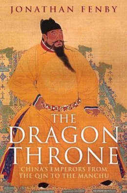Jonathan Fenby - The Dragon Throne: China´s Emperors from the Qin to the Manchu - 9781784290733 - V9781784290733