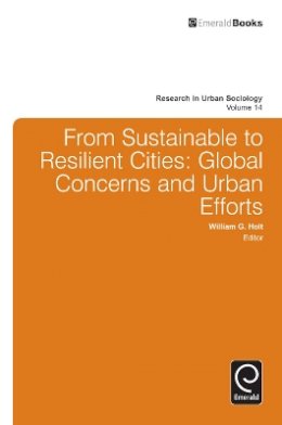 William G. Holt (Ed.) - From Sustainable to Resilient Cities: Global Concerns and Urban Efforts (Research in Urban Sociology) - 9781784410582 - V9781784410582