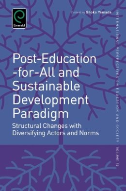 Shoko Yamada (Ed.) - Post-Education-for-All and Sustainable Development Paradigm: Structural Changes with Diversifying Actors and Norms (International Perspectives on Education and Society) - 9781784412715 - V9781784412715