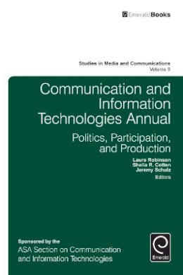 Laura Robinson (Ed.) - Communication and Information Technologies Annual: Politics, Participation, and Production (Studies in Media and Communications) - 9781784414542 - V9781784414542