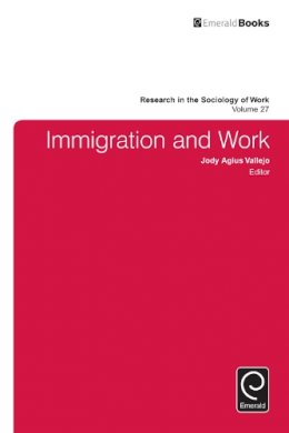 Jody Agius Vallejo (Ed.) - Immigration and Work (Research in the Sociology of Work) - 9781784416324 - V9781784416324