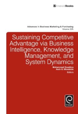 Mohammed Quaddus (Ed.) - Sustaining Competitive Advantage via Business Intelligence, Knowledge Management, and System Dynamics (Part A) (Advances in Business Marketing and Purchasing) - 9781784417642 - V9781784417642