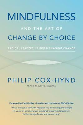 Philip Cox-Hynd - Mindfulness and the Art of Change by Choice: Radical Leadership For Managing Change - 9781784520960 - V9781784520960