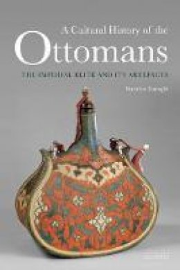 Suraiya Faroqhi - A Cultural History of the Ottomans: The Imperial Elite and Its Artefacts - 9781784530969 - V9781784530969
