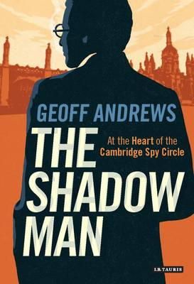 Geoff Andrews - The Shadow Man: At the Heart of the Cambridge Spy Circle - 9781784531669 - V9781784531669