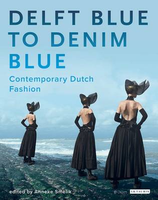 Anneke Smelik - Delft Blue to Denim Blue: Contemporary Dutch Fashion - 9781784531973 - V9781784531973