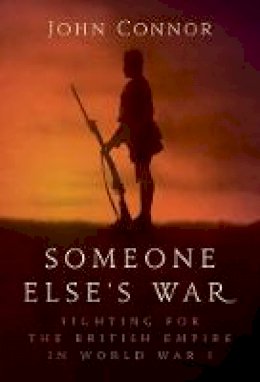 John  Connor - Someone Else´s War: Fighting for the British Empire in World War I - 9781784532703 - V9781784532703
