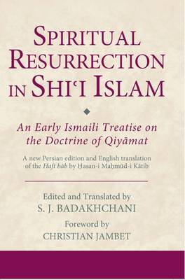 S. J. Badakhchani - Spiritual Resurrection in Shi´i Islam: An Early Ismaili Treatise on the Doctrine of Qiyamat - 9781784532994 - V9781784532994