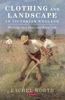 Rachel Worth - Clothing and Landscape in Victorian England: Working-Class Dress and Rural Life - 9781784533960 - V9781784533960