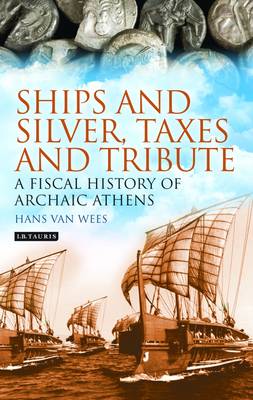 Hans Van Wees - Ships and Silver, Taxes and Tribute: A Fiscal History of Archaic Athens - 9781784534325 - V9781784534325