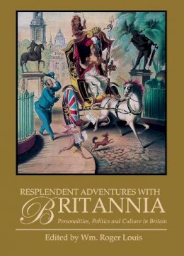 Wm. Roger Lewis - Resplendent Adventures with Britannia: Personalities, Politics and Culture in Britain - 9781784534738 - V9781784534738