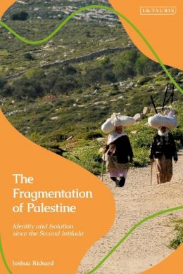 Joshua Rickard - The Fragmentation of Palestine: Identity and Isolation since the Second Intifada - 9781784535872 - V9781784535872