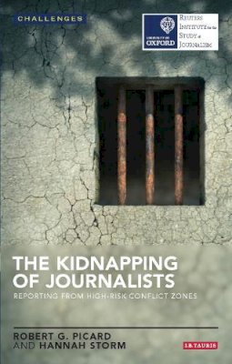 Robert G. Picard - The Kidnapping of Journalists: Reporting from High-Risk Conflict Zones - 9781784535896 - V9781784535896