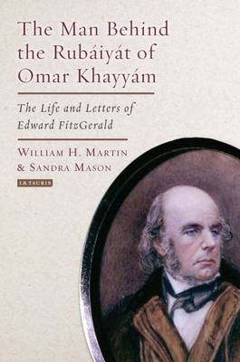 William H. Martin - The Man Behind the Rubaiyat of Omar Khayyam: The Life and Letters of Edward Fitzgerald - 9781784536596 - V9781784536596