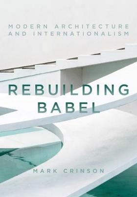 Mark Crinson - Rebuilding Babel: Modern Architecture and Internationalism - 9781784537128 - V9781784537128